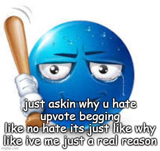 blue bat emoji | just askin why u hate upvote begging
like no hate its just like why
like ive me just a real reason | image tagged in blue bat emoji | made w/ Imgflip meme maker