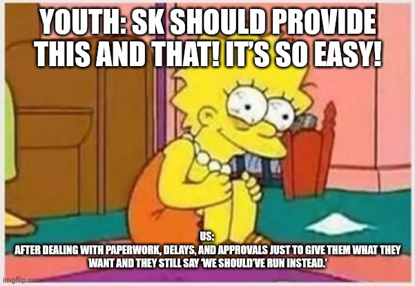 Stressed Liss | YOUTH: SK SHOULD PROVIDE THIS AND THAT! IT’S SO EASY! US: 
AFTER DEALING WITH PAPERWORK, DELAYS, AND APPROVALS JUST TO GIVE THEM WHAT THEY WANT AND THEY STILL SAY ‘WE SHOULD’VE RUN INSTEAD.’ | image tagged in stressed liss | made w/ Imgflip meme maker