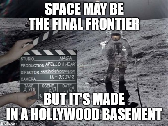 Californcation | SPACE MAY BE
THE FINAL FRONTIER; BUT IT'S MADE
IN A HOLLYWOOD BASEMENT | image tagged in moon landing,red hot chili peppers | made w/ Imgflip meme maker