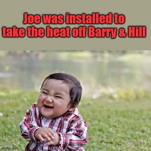 The Kid is no ones fool. | Joe was installed to take the heat off Barry & Hill | image tagged in memes,evil toddler | made w/ Imgflip meme maker