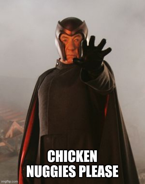 Magneto | CHICKEN NUGGIES PLEASE | image tagged in magneto | made w/ Imgflip meme maker