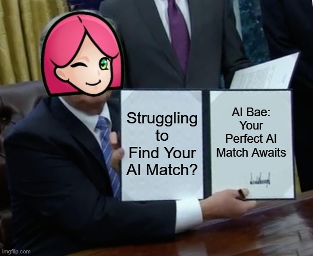 Finding Your Perfect AI Match | Struggling to Find Your AI Match? AI Bae: Your Perfect AI Match Awaits | image tagged in memes,trump bill signing,aibae | made w/ Imgflip meme maker