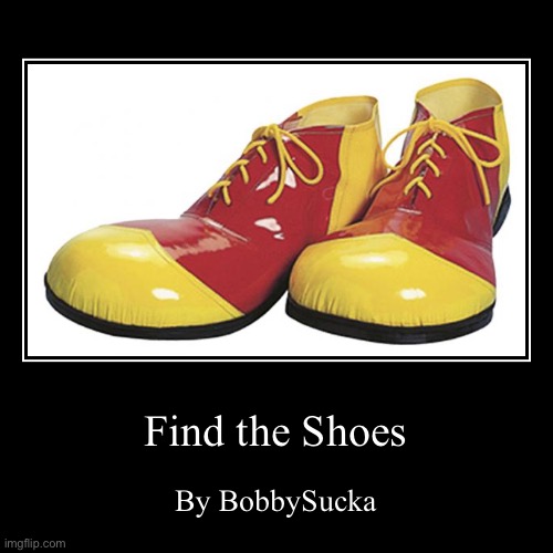 Find the Shoes | By BobbySucka | image tagged in funny,demotivationals | made w/ Imgflip demotivational maker