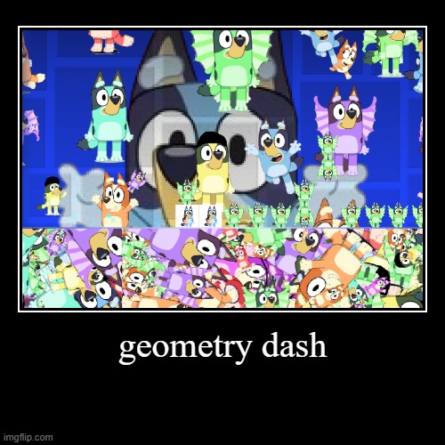 Is Dogoventures Dash An Extreme Demon? | geometry dash | | image tagged in funny,demotivationals | made w/ Imgflip demotivational maker