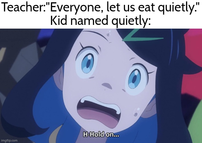 Sorry Quietly, but I'm hungry now. | Teacher:"Everyone, let us eat quietly."
Kid named quietly: | image tagged in memes,kid named | made w/ Imgflip meme maker