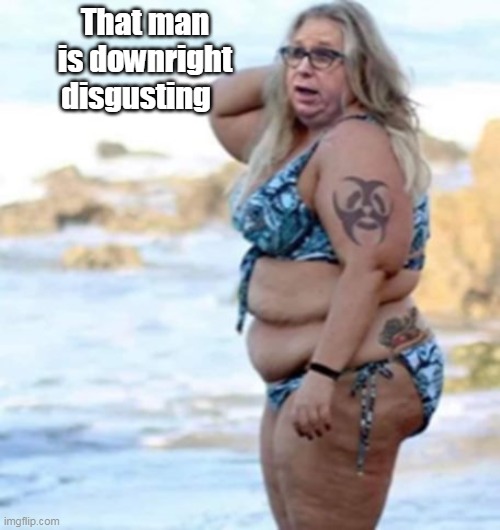 That man is downright disgusting | made w/ Imgflip meme maker