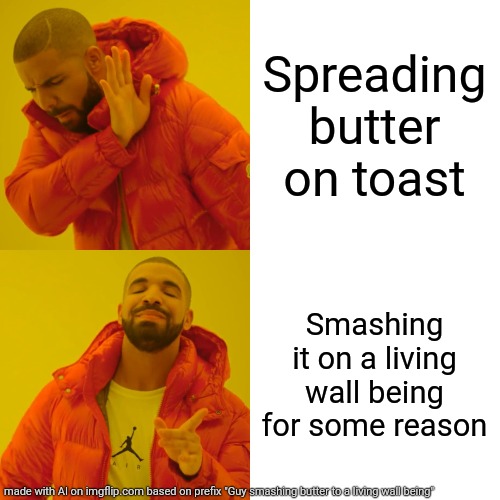Butter | Spreading butter on toast; Smashing it on a living wall being for some reason | image tagged in memes,drake hotline bling | made w/ Imgflip meme maker