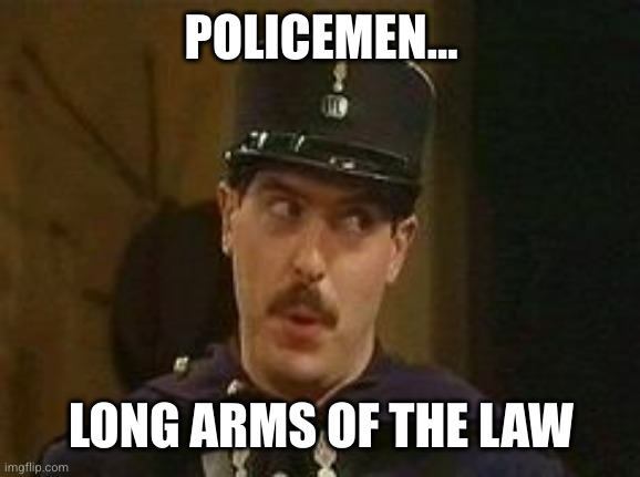 Allo Allo policeman | POLICEMEN... LONG ARMS OF THE LAW | image tagged in allo allo policeman | made w/ Imgflip meme maker