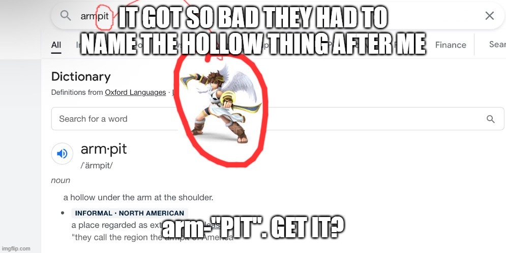 They named the term "armpit" after some kid in angel years | IT GOT SO BAD THEY HAD TO NAME THE HOLLOW THING AFTER ME; arm-"PIT". GET IT? | image tagged in pit,jokes,funny,memes,dictionary,naming jokes | made w/ Imgflip meme maker