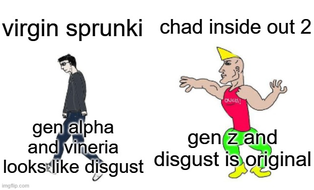 Virgin vs Chad | chad inside out 2; virgin sprunki; gen z and disgust is original; gen alpha and vineria looks like disgust | image tagged in virgin vs chad,inside out 2,inside out,sprunki,vineria,disgust | made w/ Imgflip meme maker