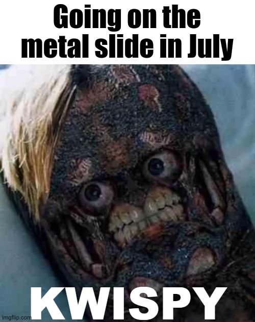 19th Birthday Special | Going on the metal slide in July | image tagged in kwispy | made w/ Imgflip meme maker