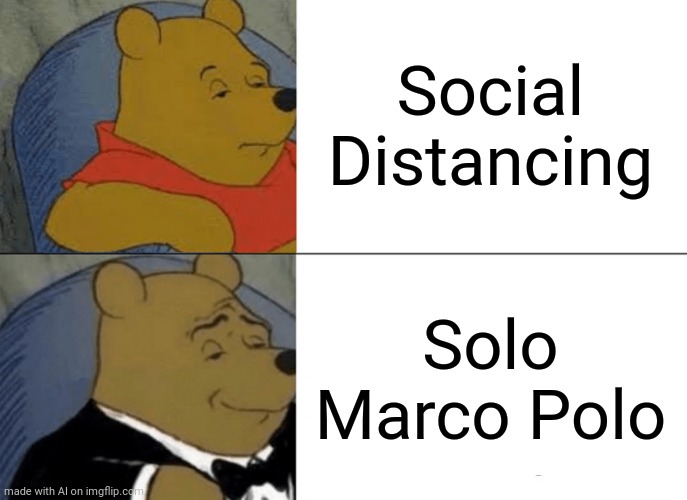 Tuxedo Winnie The Pooh | Social Distancing; Solo Marco Polo | image tagged in memes,tuxedo winnie the pooh | made w/ Imgflip meme maker