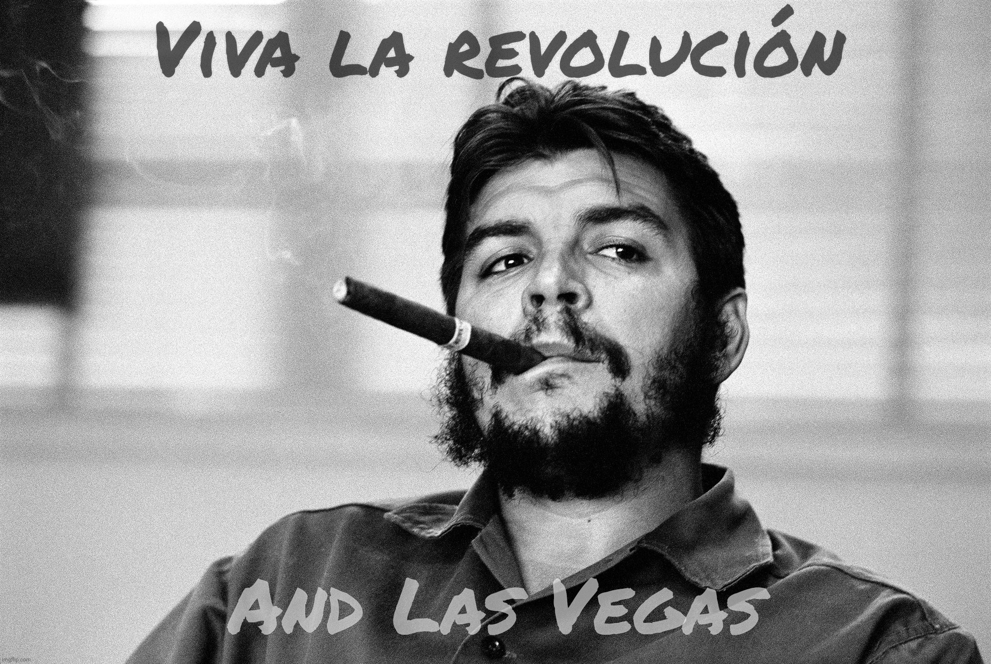 Making revolutions even more revolting. But Che was photogenic, so at least there's that for the collegiate pebble rebel set | Viva la revolución; And Las Vegas | image tagged in che guevera cigar,viva la revolucion,viva las vegas,mass murderer,murder not nice mkay,get a hobby | made w/ Imgflip meme maker