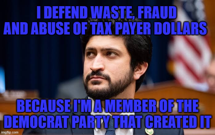 I defend wasteful spending | I DEFEND WASTE, FRAUD AND ABUSE OF TAX PAYER DOLLARS; BECAUSE I'M A MEMBER OF THE DEMOCRAT PARTY THAT CREATED IT | made w/ Imgflip meme maker