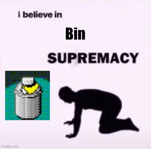 Hes so adorable and awesome | Bin | image tagged in i believe in supremacy | made w/ Imgflip meme maker