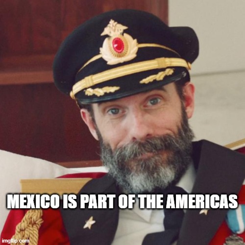 Captain Obvious | MEXICO IS PART OF THE AMERICAS | image tagged in captain obvious | made w/ Imgflip meme maker