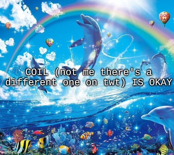 i just wanna be part of your symphony | COIL (not me there's a different one on twt) IS OKAY | image tagged in i just wanna be part of your symphony | made w/ Imgflip meme maker