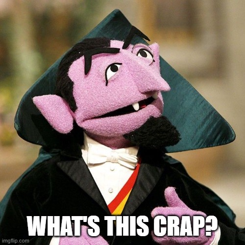 Count Von Count | WHAT'S THIS CRAP? | image tagged in count von count | made w/ Imgflip meme maker