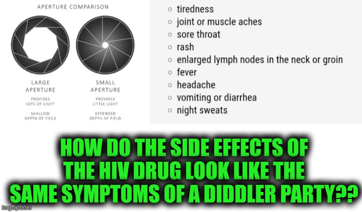 Funny | HOW DO THE SIDE EFFECTS OF THE HIV DRUG LOOK LIKE THE SAME SYMPTOMS OF A DIDDLER PARTY?? | image tagged in funny,diddy,party,side effects,same,why | made w/ Imgflip meme maker