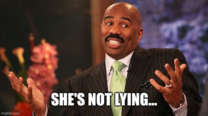 shrug | SHE'S NOT LYING... | image tagged in shrug | made w/ Imgflip meme maker