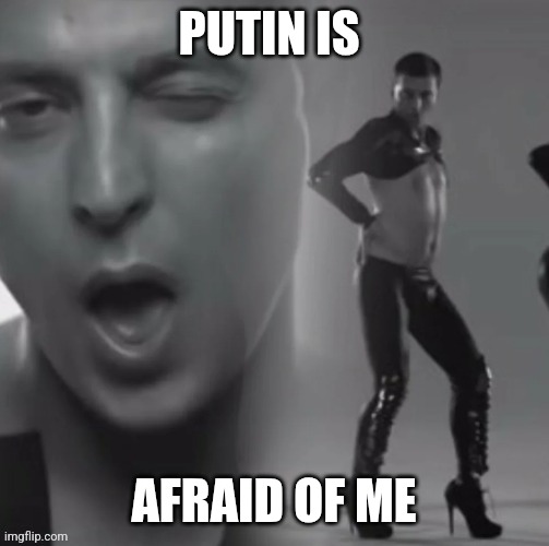 Putin is afraid | PUTIN IS; AFRAID OF ME | image tagged in zelensky gay | made w/ Imgflip meme maker