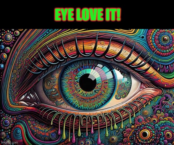 EYE LOVE IT! | made w/ Imgflip meme maker