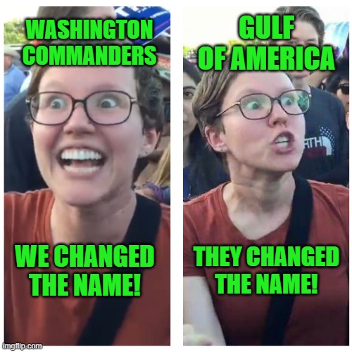 SJW Happy then Triggered | GULF OF AMERICA; WASHINGTON COMMANDERS; THEY CHANGED THE NAME! WE CHANGED THE NAME! | image tagged in sjw happy then triggered | made w/ Imgflip meme maker