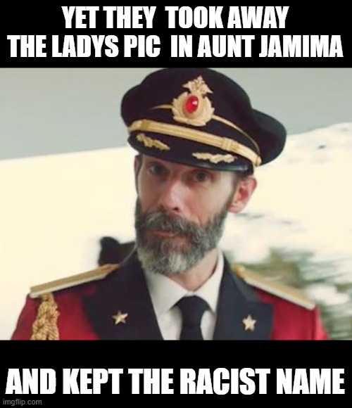 Captain Obvious | YET THEY  TOOK AWAY THE LADYS PIC  IN AUNT JAMIMA AND KEPT THE RACIST NAME | image tagged in captain obvious | made w/ Imgflip meme maker