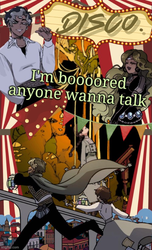 Disco's marionetta temp | I'm boooored anyone wanna talk | image tagged in disco's marionetta temp | made w/ Imgflip meme maker