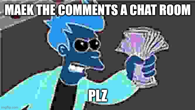 Shut Up And Take My Money Fry | MAEK THE COMMENTS A CHAT ROOM; PLZ | image tagged in memes,shut up and take my money fry,chat,front page plz,please | made w/ Imgflip meme maker