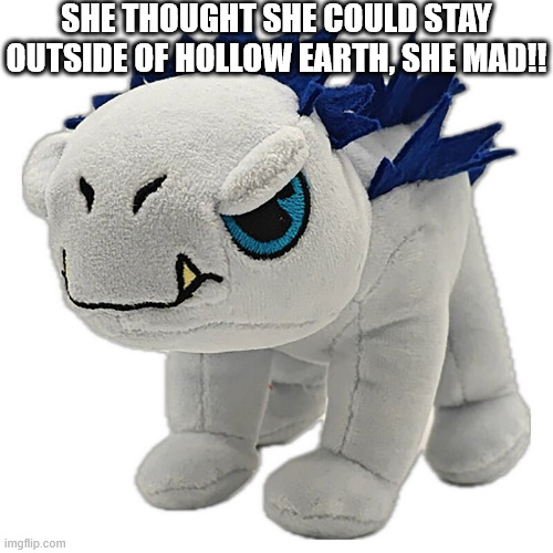 angy blizzard lizard | SHE THOUGHT SHE COULD STAY OUTSIDE OF HOLLOW EARTH, SHE MAD!! | image tagged in godzilla | made w/ Imgflip meme maker