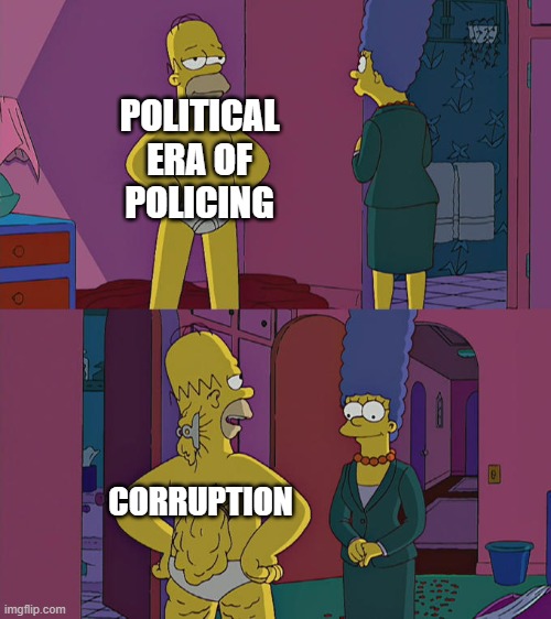 Homer Simpson's Back Fat | POLITICAL ERA OF POLICING; CORRUPTION | image tagged in homer simpson's back fat | made w/ Imgflip meme maker