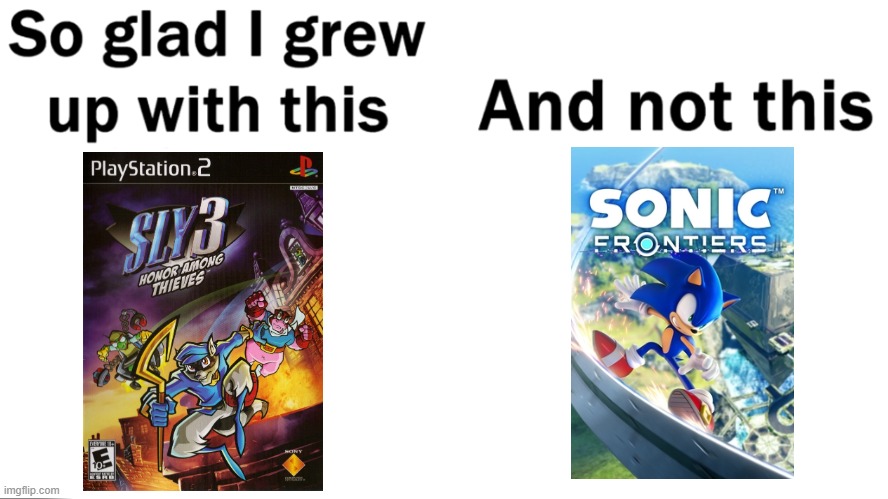 Sly Cooper > S*nic the Fake Hedgehog IMO | image tagged in so glad i grew up with this,sly cooper,sonic the hedgehog,sonic,sonic frontiers,sly 3 | made w/ Imgflip meme maker