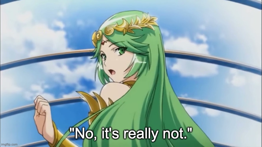 palutena scared | "No, it's really not." | image tagged in palutena scared | made w/ Imgflip meme maker