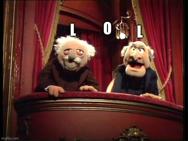 Statler and Waldorf | L L O | image tagged in statler and waldorf | made w/ Imgflip meme maker