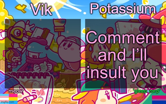 Viktassium Kirby template | Comment and I’ll insult you | image tagged in viktassium kirby template | made w/ Imgflip meme maker