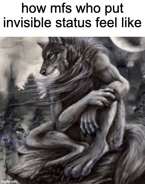 Alpha wolf | how mfs who put invisible status feel like | image tagged in alpha wolf | made w/ Imgflip meme maker