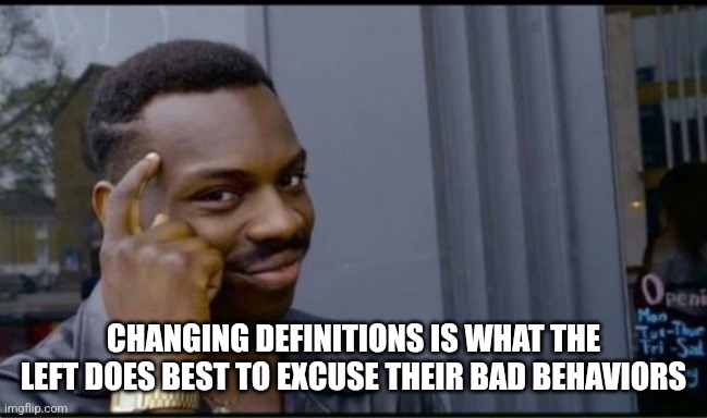 Thinking Black Man | CHANGING DEFINITIONS IS WHAT THE LEFT DOES BEST TO EXCUSE THEIR BAD BEHAVIORS | image tagged in thinking black man | made w/ Imgflip meme maker