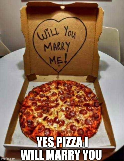 Yes Pizza I Will Marry You | YES PIZZA I WILL MARRY YOU | image tagged in chris joines | made w/ Imgflip meme maker