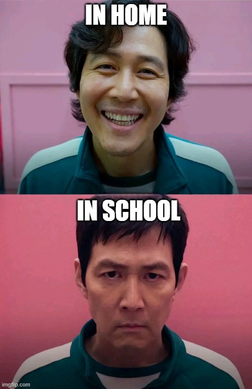 So true | IN HOME; IN SCHOOL | image tagged in squid game | made w/ Imgflip meme maker