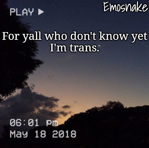 I've already came out, I'm just posting it again because it seems there's still a lot of people who don't know | For yall who don't know yet
I'm trans. | image tagged in emosnake's dreamy temp | made w/ Imgflip meme maker
