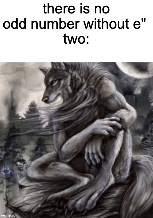 Alpha wolf | there is no odd number without e" 
two: | image tagged in alpha wolf | made w/ Imgflip meme maker