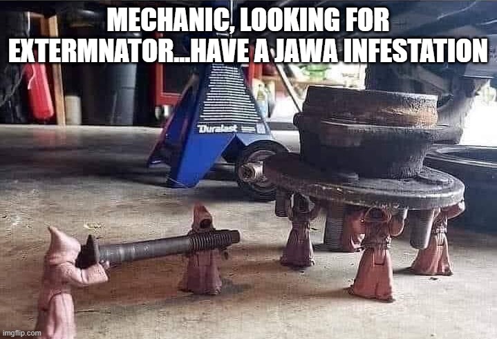 Jawa Thieves | MECHANIC, LOOKING FOR EXTERMNATOR...HAVE A JAWA INFESTATION | image tagged in jawas | made w/ Imgflip meme maker