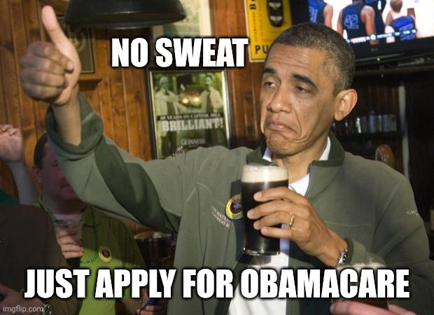 Not Bad | NO SWEAT JUST APPLY FOR OBAMACARE | image tagged in not bad | made w/ Imgflip meme maker