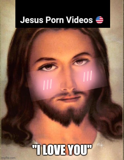 "I LOVE YOU" | image tagged in jesus | made w/ Imgflip meme maker