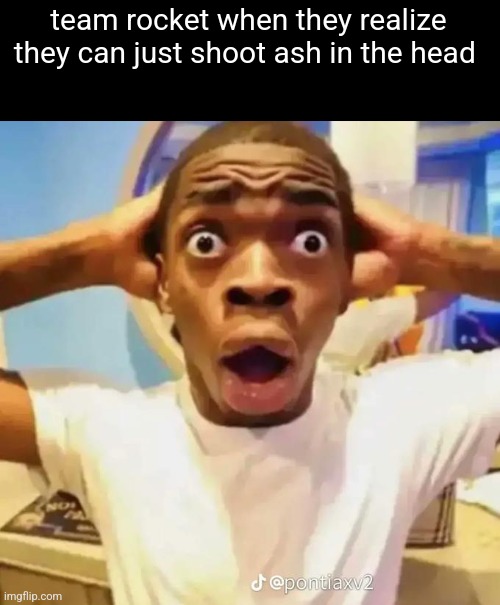 Shocked black guy | team rocket when they realize they can just shoot ash in the head | image tagged in shocked black guy | made w/ Imgflip meme maker