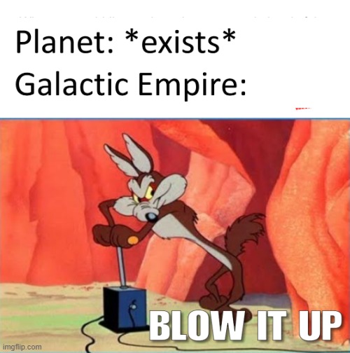 Blow it up | image tagged in star wars | made w/ Imgflip meme maker