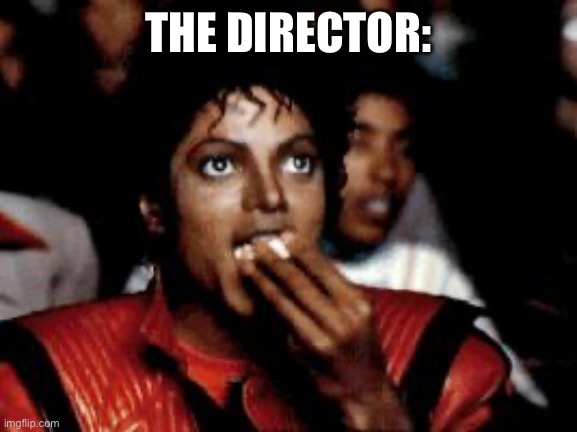 michael jackson eating popcorn | THE DIRECTOR: | image tagged in michael jackson eating popcorn | made w/ Imgflip meme maker