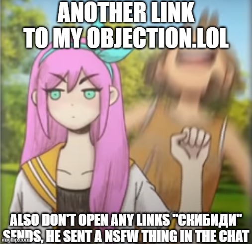 https://objection.lol/courtroom/blrugh | ANOTHER LINK TO MY OBJECTION.LOL; ALSO DON'T OPEN ANY LINKS "СКИБИДИ" SENDS, HE SENT A NSFW THING IN THE CHAT | image tagged in aubrey punching kel | made w/ Imgflip meme maker