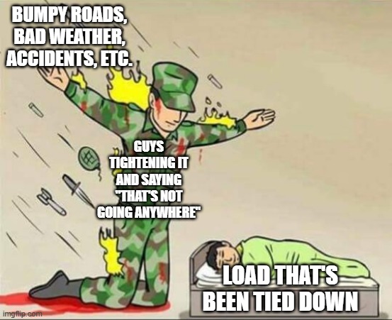 Proven to be 100% effective | BUMPY ROADS, BAD WEATHER, ACCIDENTS, ETC. GUYS TIGHTENING IT AND SAYING "THAT'S NOT GOING ANYWHERE"; LOAD THAT'S BEEN TIED DOWN | image tagged in soldier protecting sleeping child,memes,funny | made w/ Imgflip meme maker